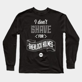 I Don't Shave for Sherlock Holmes Long Sleeve T-Shirt